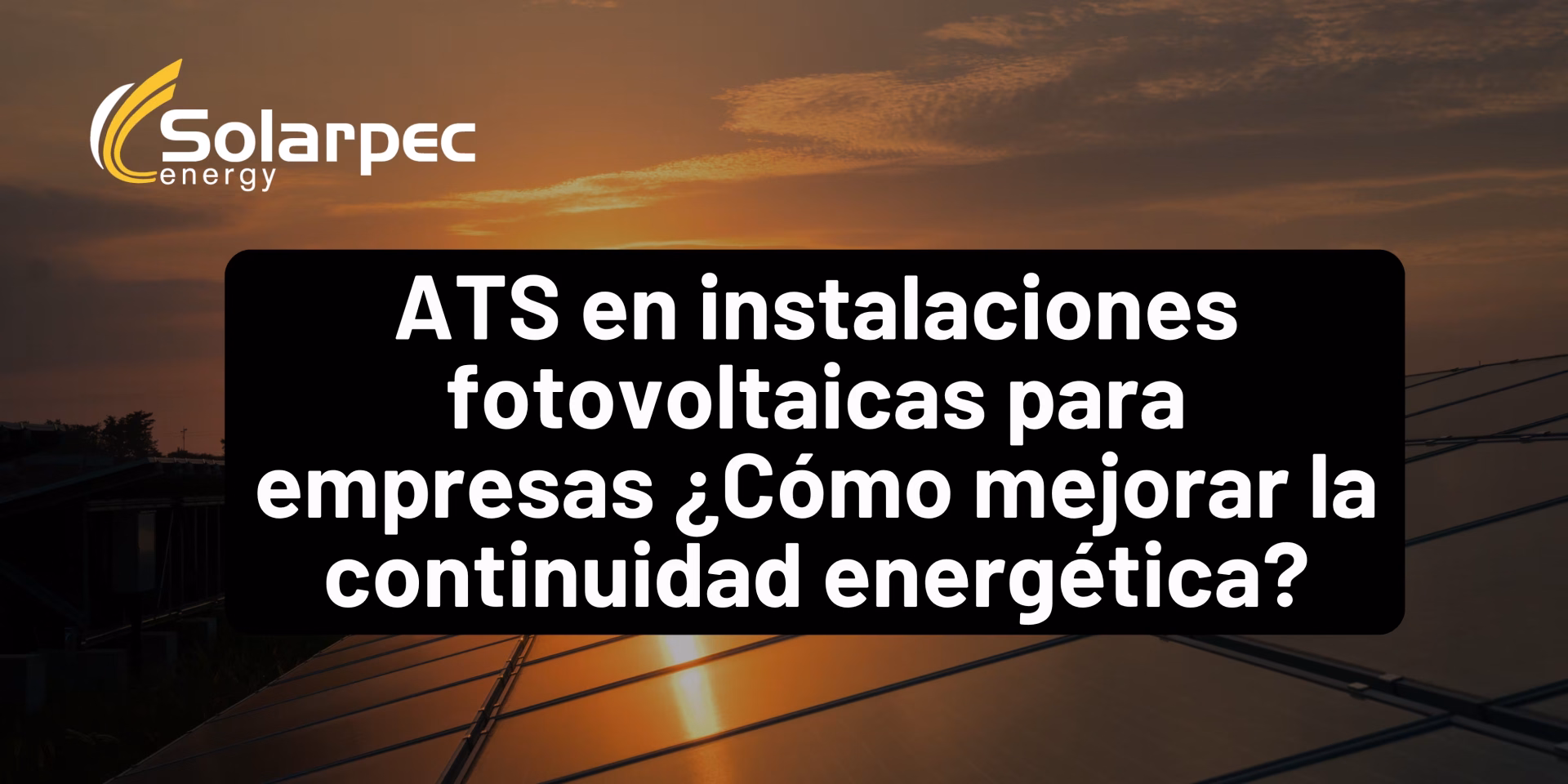 ATS en instalaciones fotovoltaicas para empresas ¿Cómo mejorar la continuidad energética?
