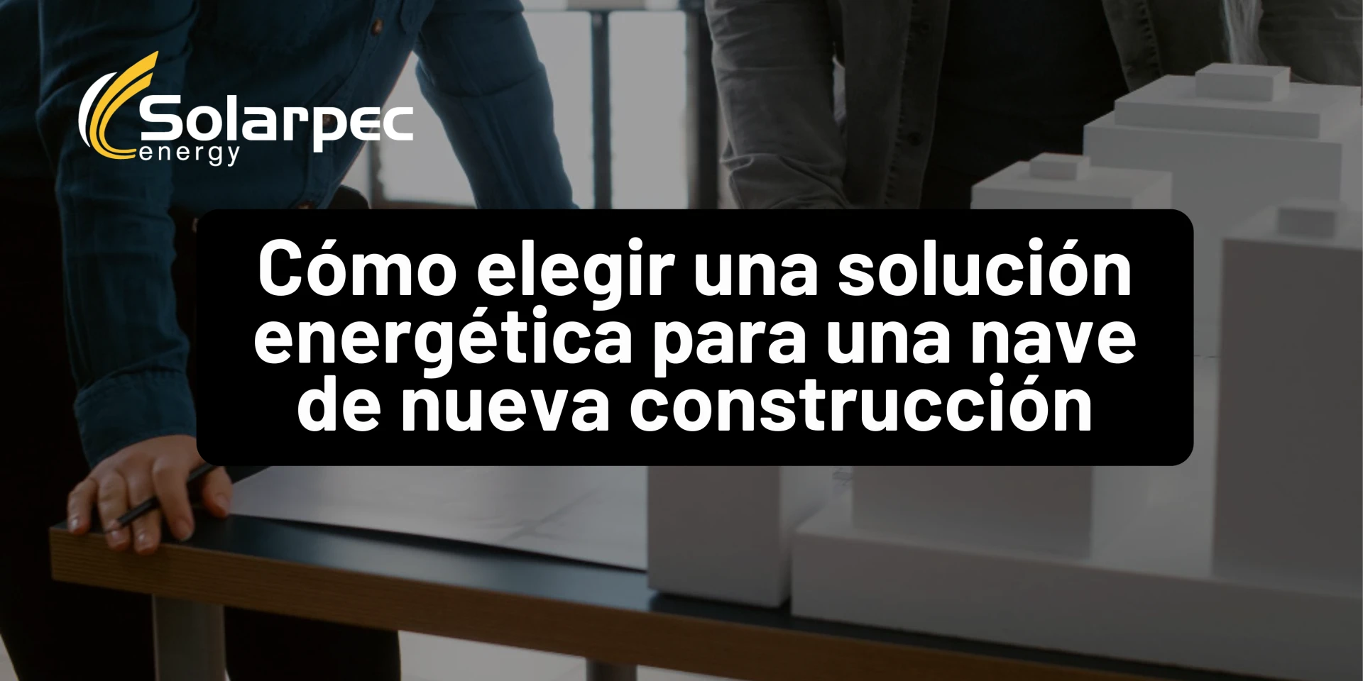Cómo elegir una solución energética para una nave de nueva construcción