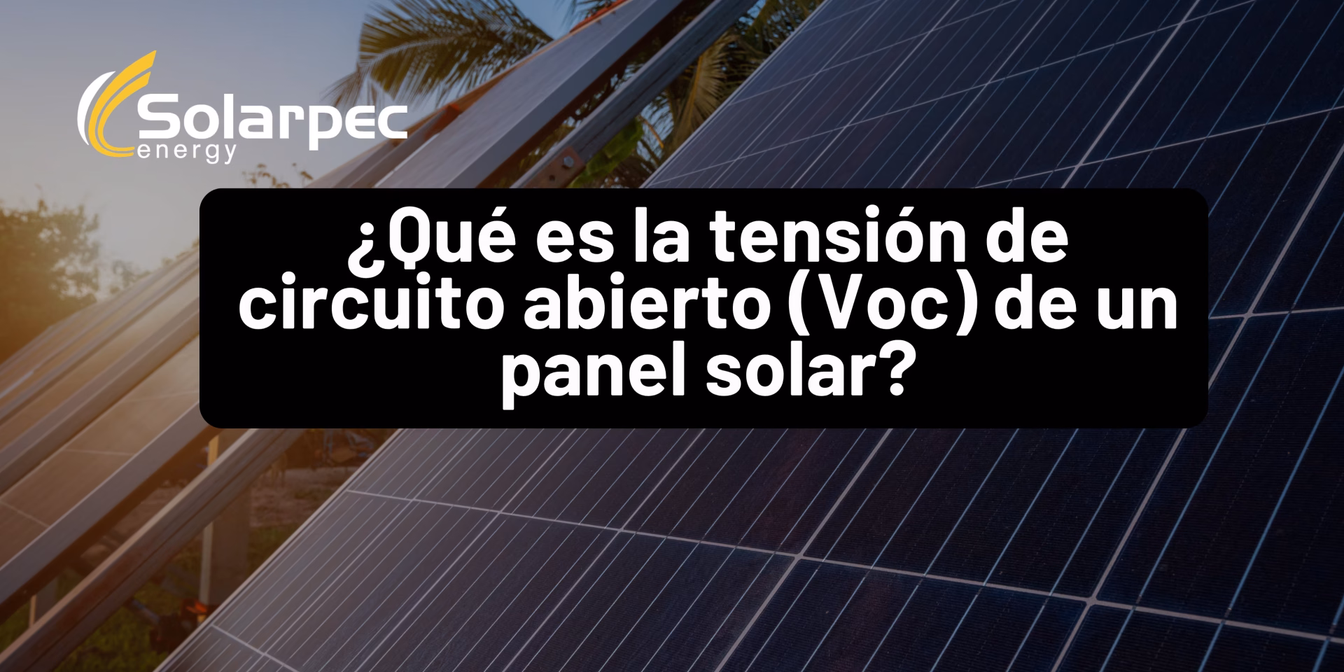 ¿Qué es la tensión de circuito abierto (Voc) de un panel solar?